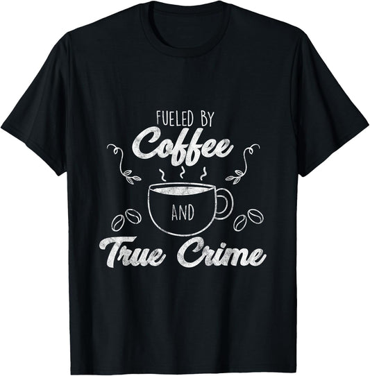 Fueled By Coffee Lover And True Crime Podcast Graphic Gift T-Shirt - T-Shirt | Black