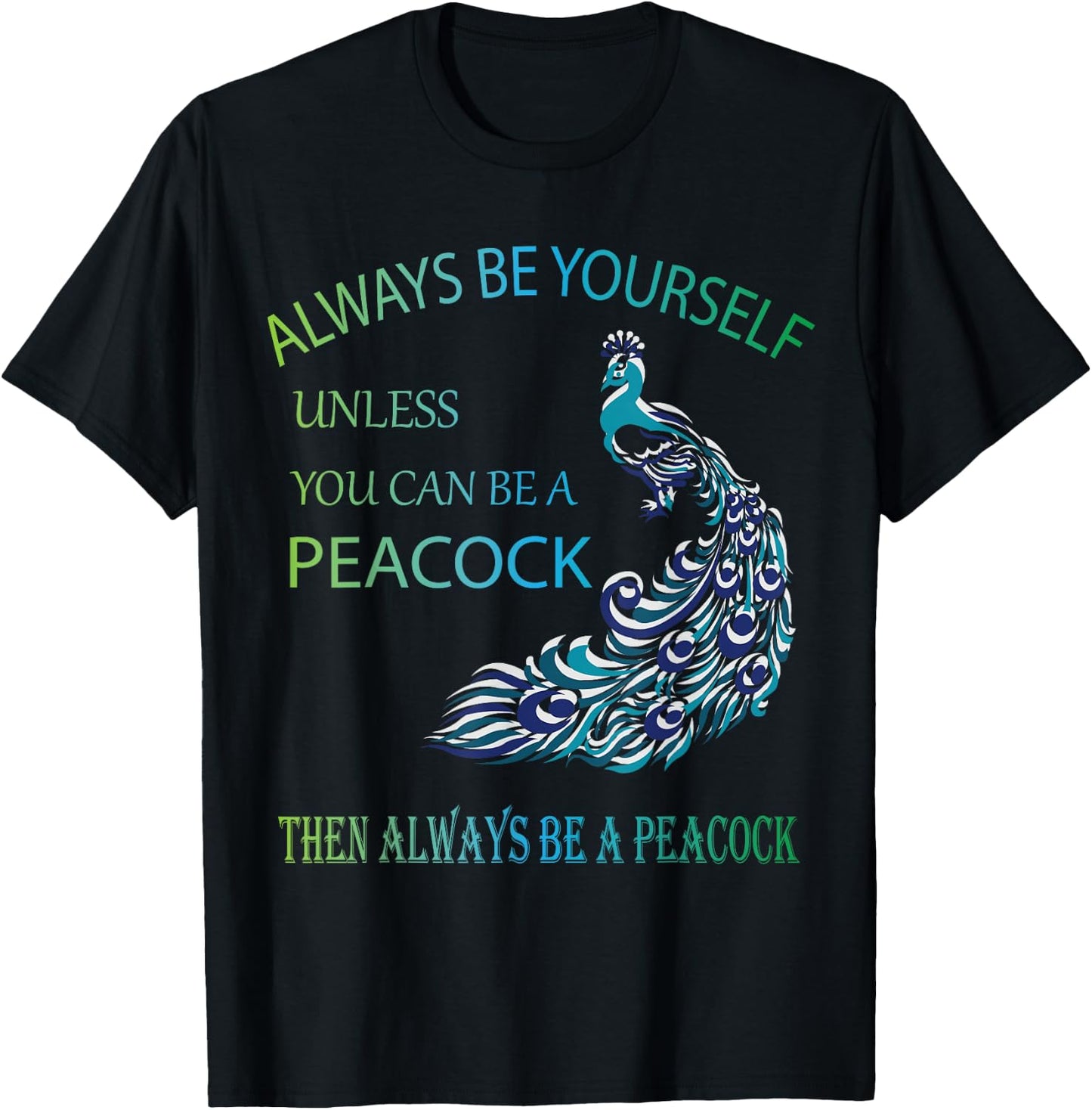 Always Be Yourself Unless You Can Be a Peacock T-Shirt - T-Shirt | Black