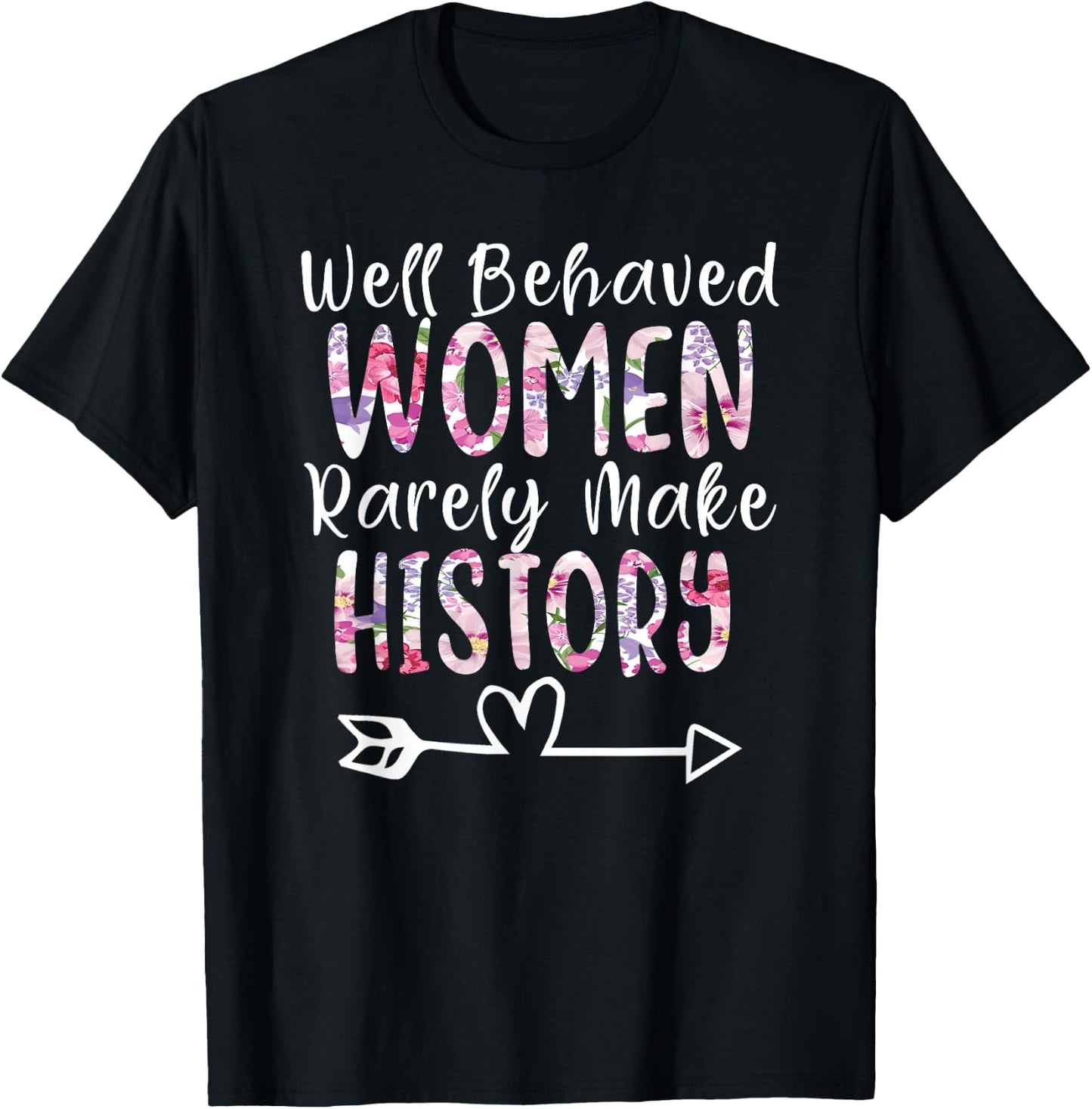 Well Behaved Women Rarely Make History Feminist T-Shirt - T-Shirt | Black