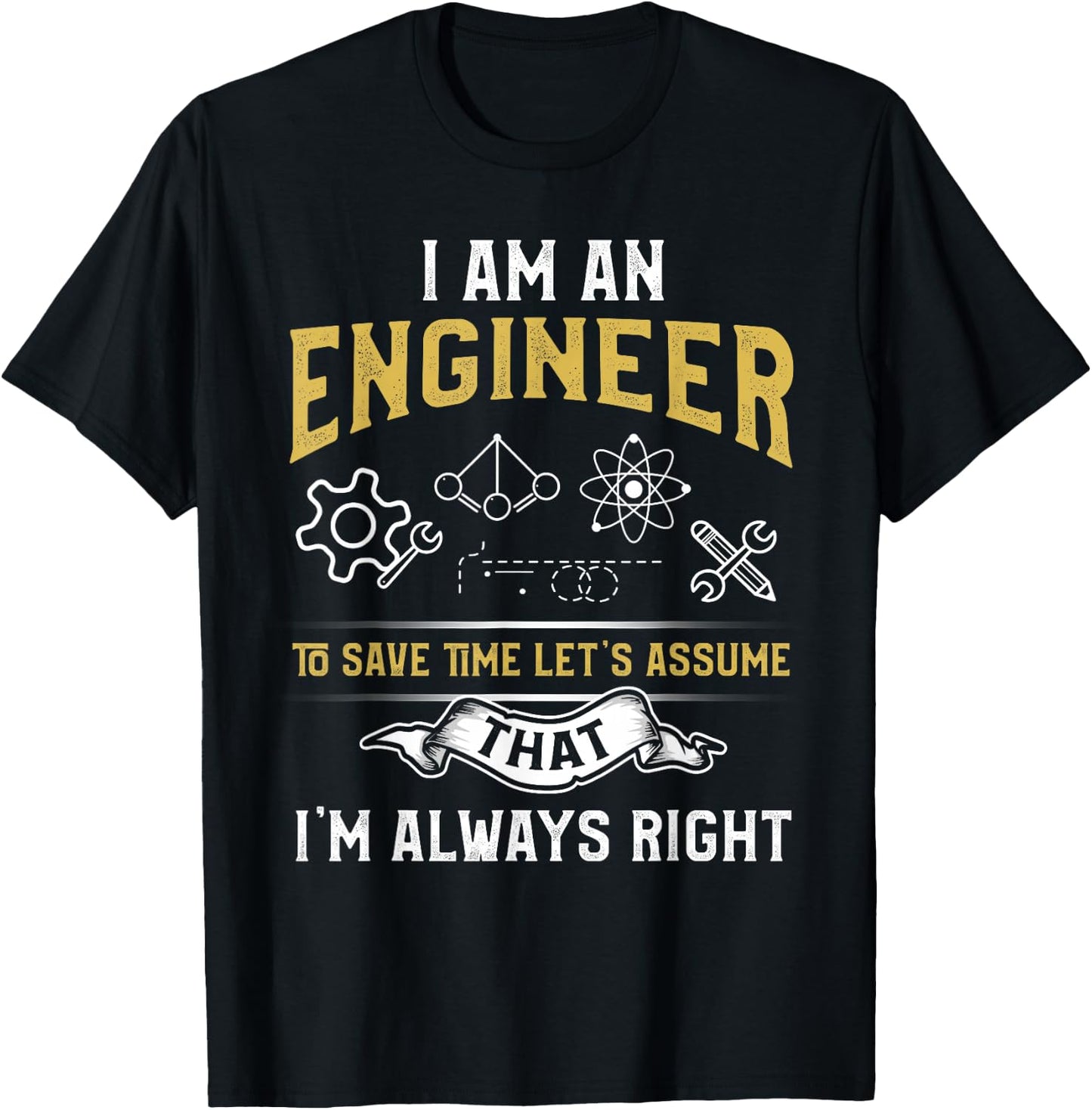 I'm An Engineer To Save Time Let's Assume I'm Always Right T-Shirt - T-Shirt | Black