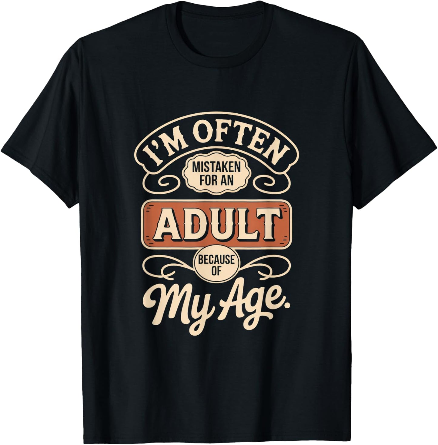 I'm Often Mistaken for an Adult Because of My Age T-Shirt - T-Shirt | Black