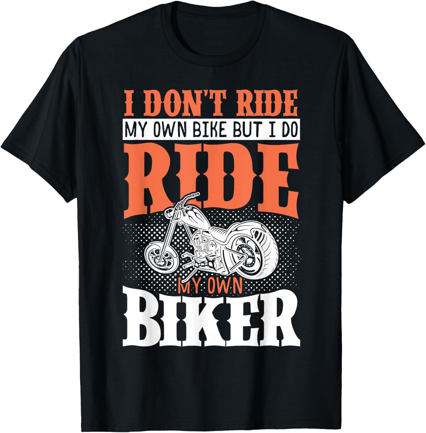 I Dont Ride My Own Bike But I Do Ride My Own Biker T-Shirt - T-Shirt | Black