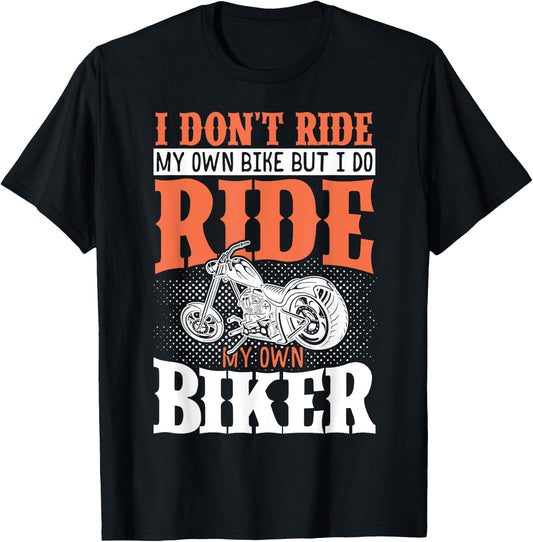 I Dont Ride My Own Bike But I Do Ride My Own Biker T-Shirt - T-Shirt | Black