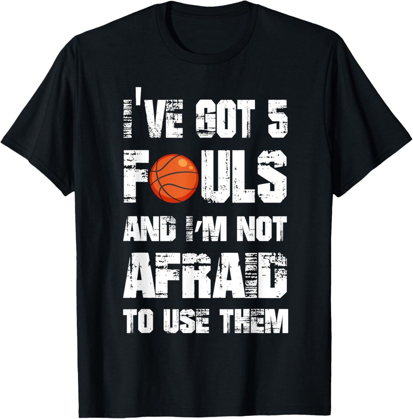 I've Got 5 Fouls And I'm Not Afraid To Use Them T-Shirt - T-Shirt | Black