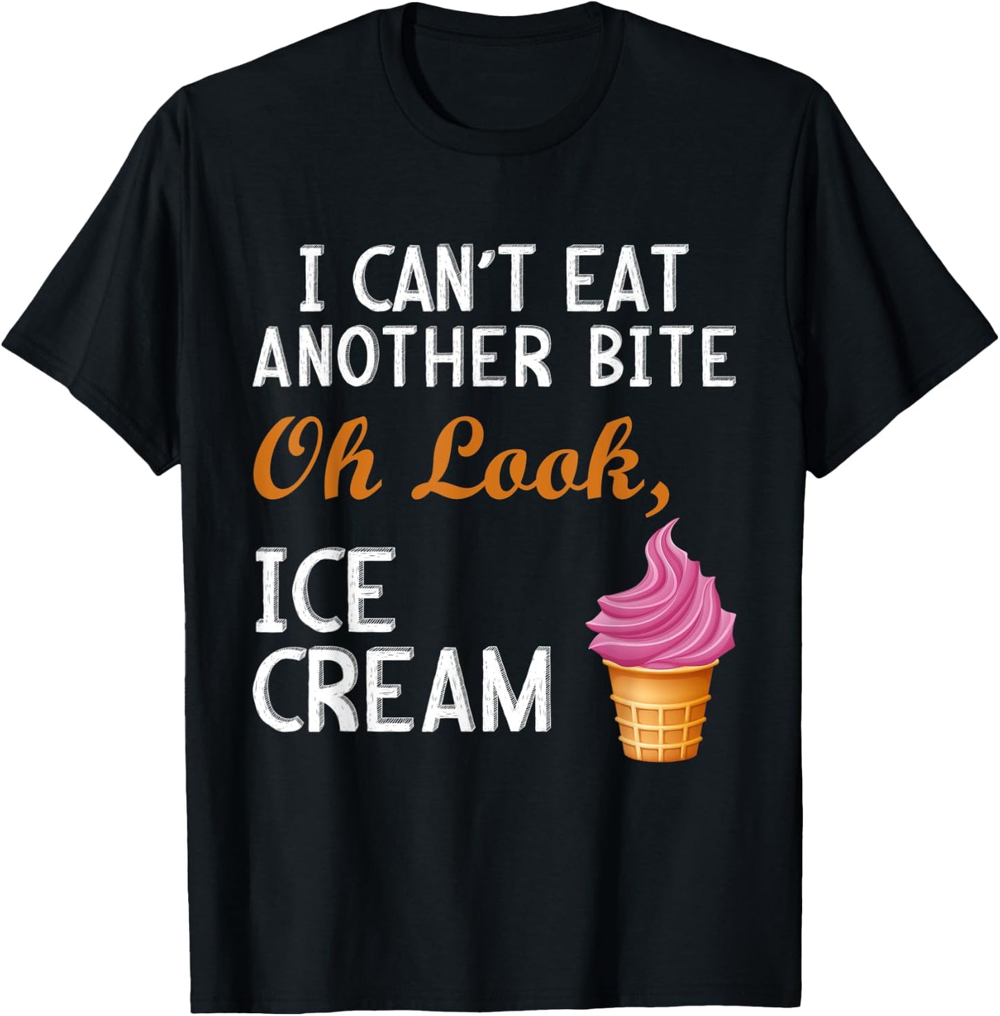 I Can't Eat Another Bite Oh Look Ice Cream T-Shirt - T-Shirt | Black