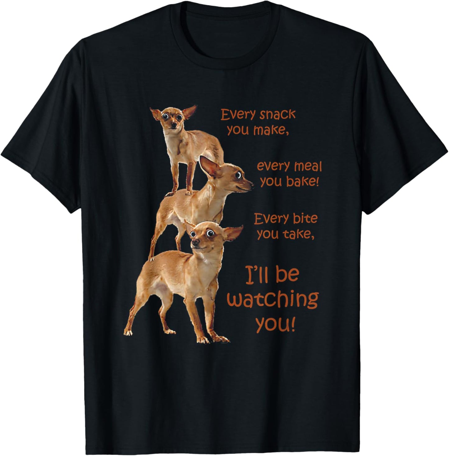 Funny Chihuahua Dog Every Snack You Make Every Meal You Bake T-Shirt - T-Shirt | Black