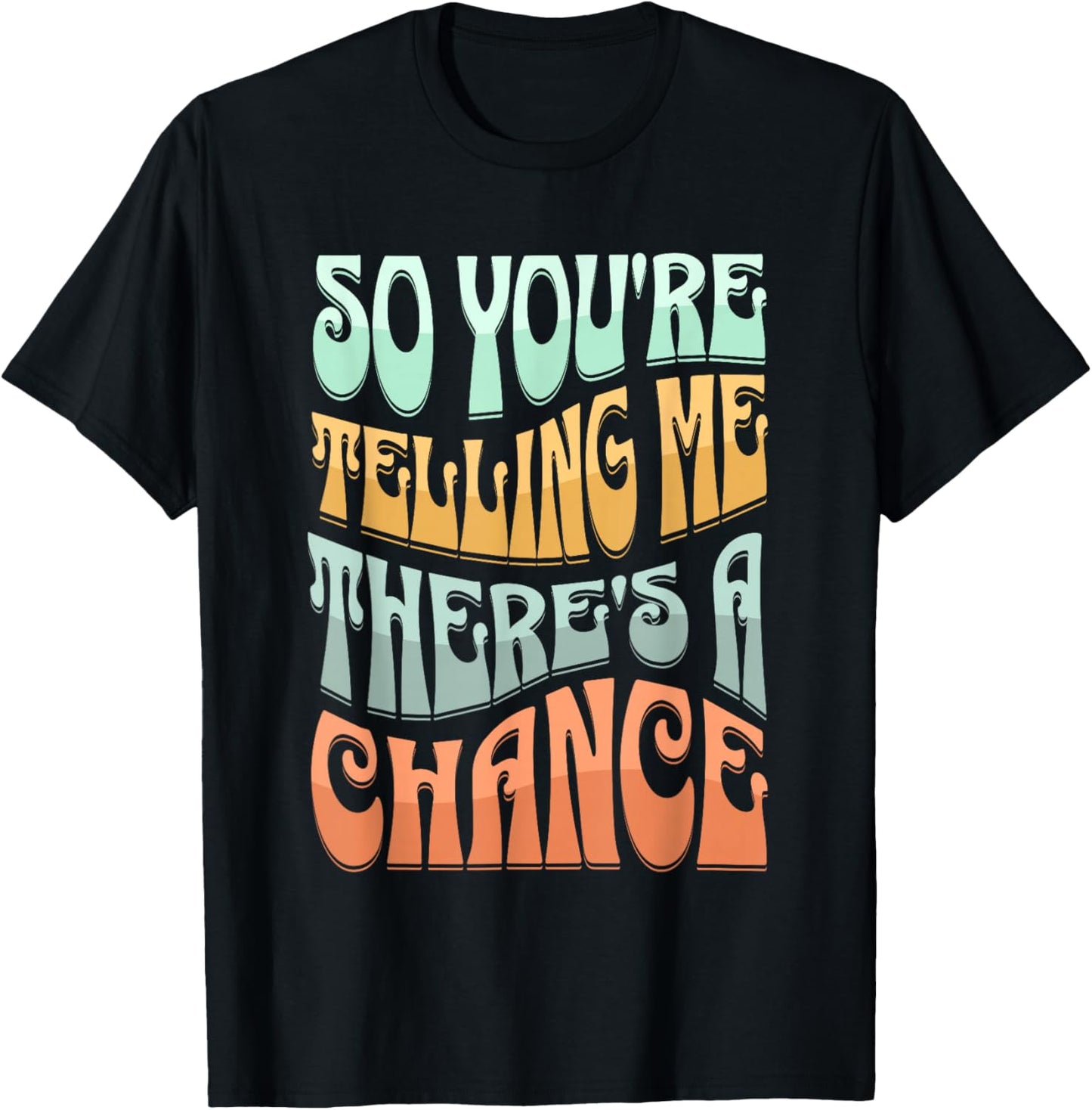 So You're Telling Me There's A Chance T-Shirt - T-Shirt | Black