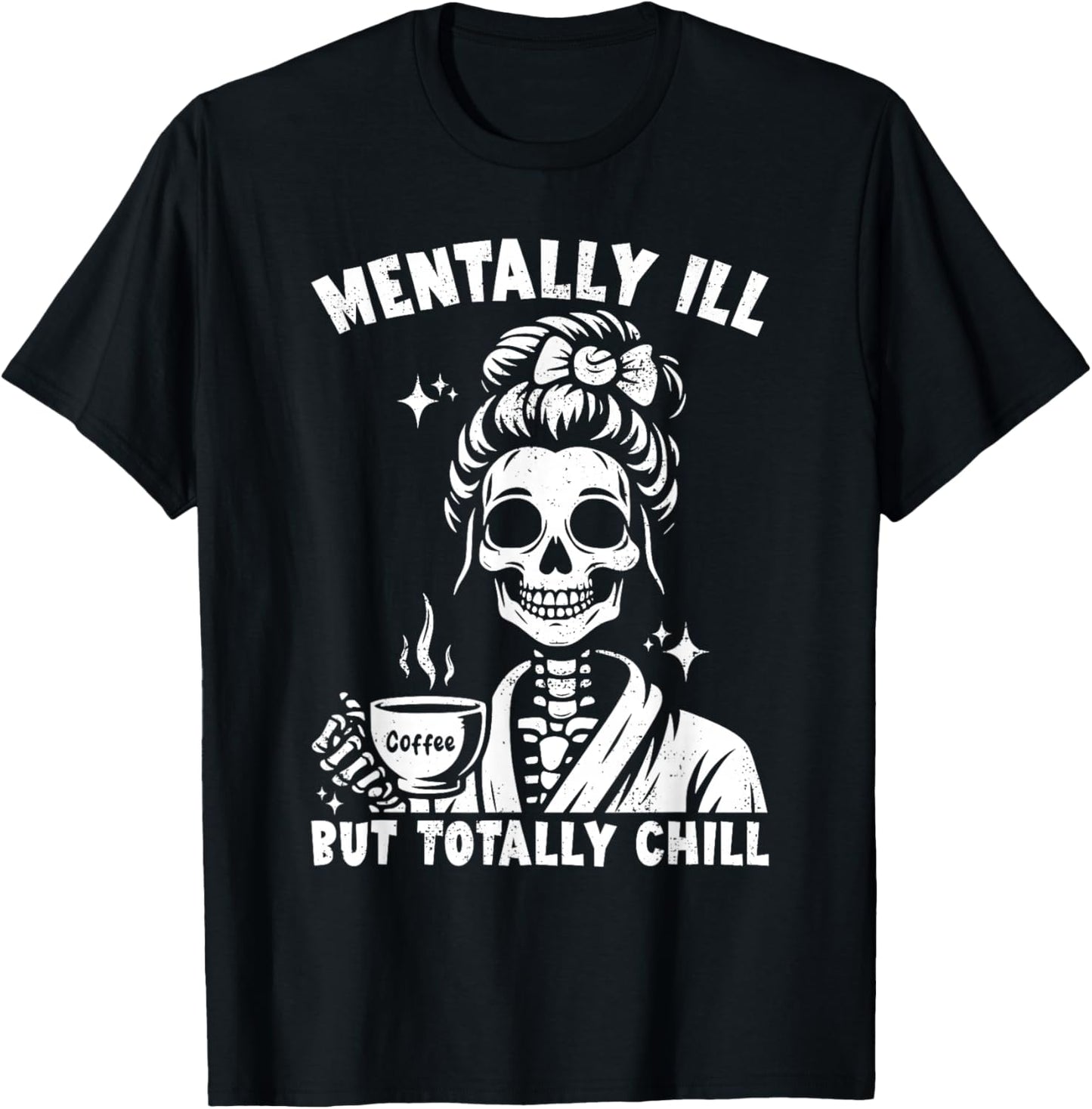 Skeleton Coffee Messy Bun Mentally ill But Totally Chill T-Shirt - T-Shirt | Black