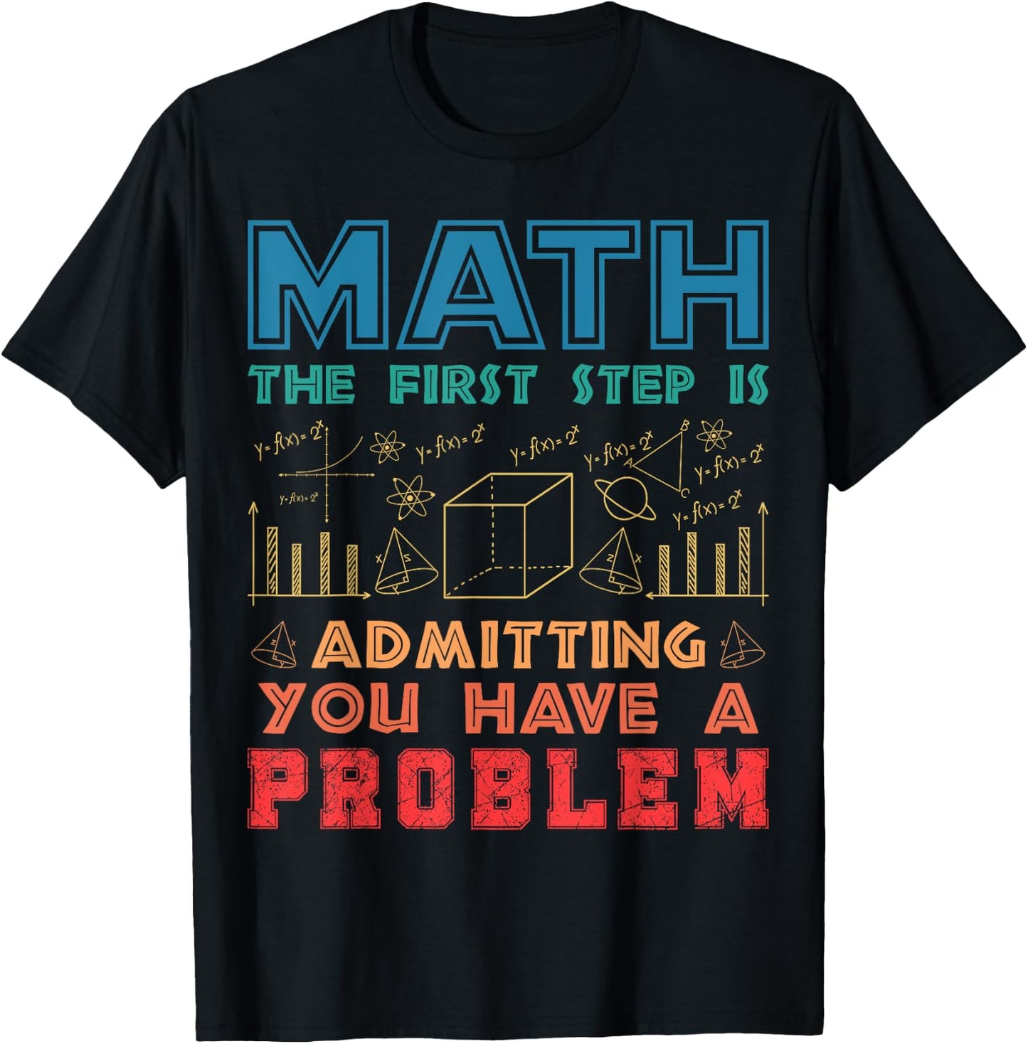 The First Step is Admitting you have a problem Funny Math T-Shirt - T-Shirt | Black