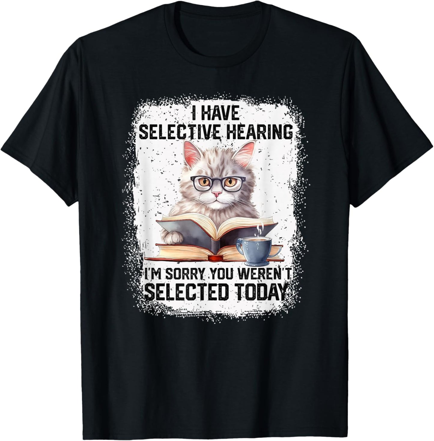 Funny I Have Selective Hearing You Werent Selected Cat Humor T-Shirt - T-Shirt | Black