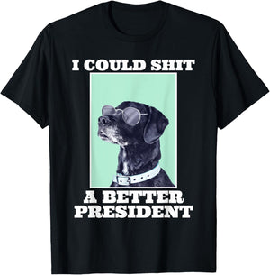 I Could Shit A Better President Funny Dogs Lovers Sarcasm T-Shirt - T-Shirt | Black
