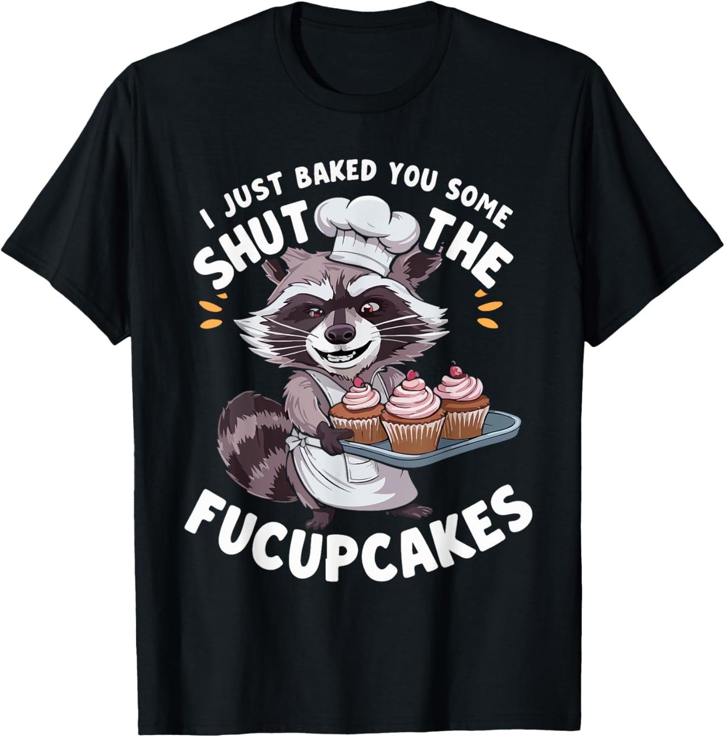 I Just Baked You Some Shut The Fucupcakes Chef Cook Raccoon T-Shirt - T-Shirt | Black