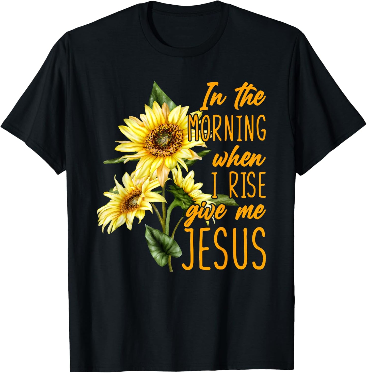 In The Morning When I Rise Give Me Jesus Sunflower Christian T-Shirt - T-Shirt | Black