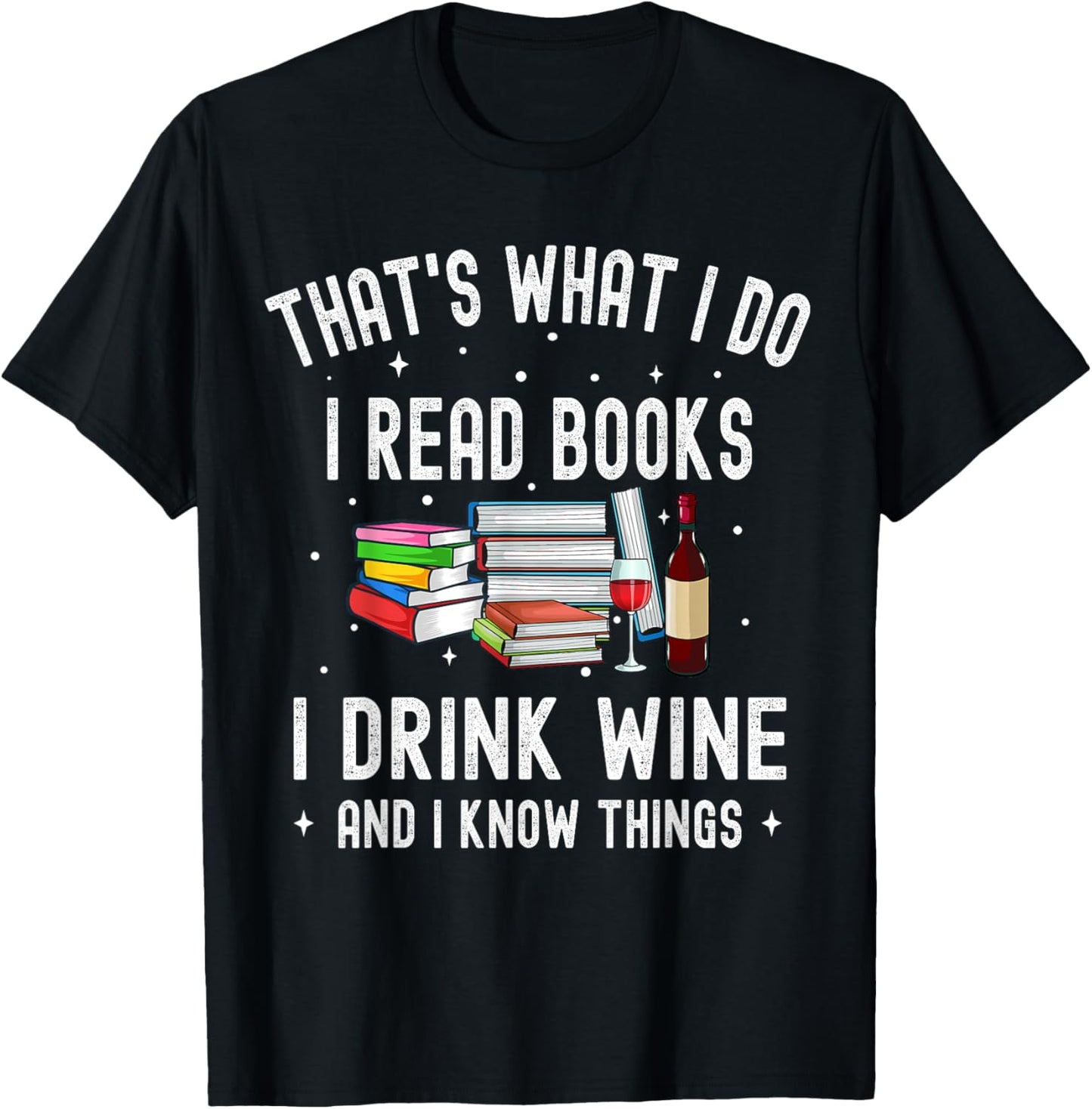 That's What I Do I Read Books I Drink Wine And I Know Things T-Shirt - T-Shirt | Black