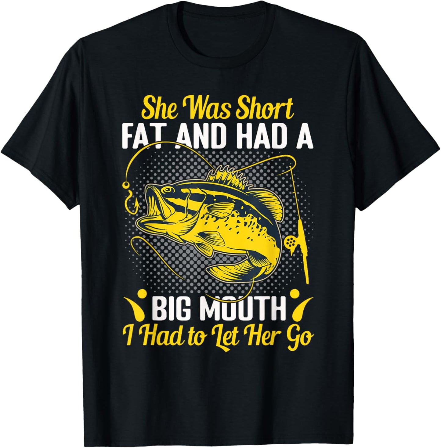 She Was Short Fat and Had a Big Mouth I Had to Let Her Go T-Shirt - T-Shirt | Black