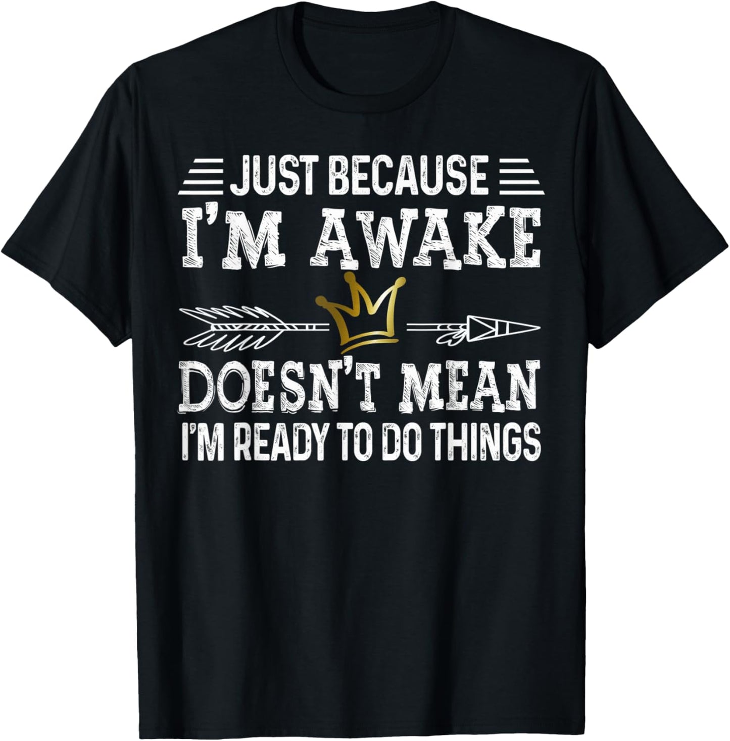 Just Because I Am Awake Doesn't Mean I'm Ready to Do things T-Shirt - T-Shirt | Black