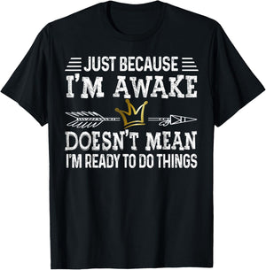 Just Because I Am Awake Doesn't Mean I'm Ready to Do things T-Shirt - T-Shirt | Black