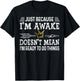 Just Because I Am Awake Doesn't Mean I'm Ready to Do things T-Shirt - T-Shirt | Black