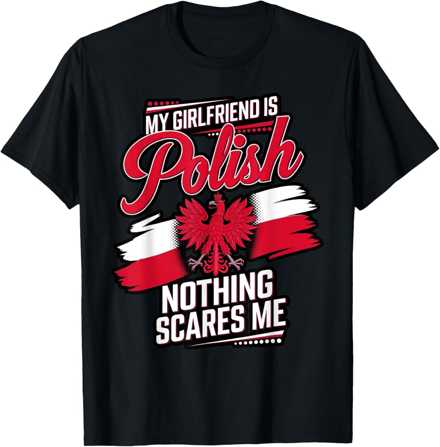 My Girlfriend Is Polish, Nothing Scares Me Men Funny T-Shirt - T-Shirt | Black