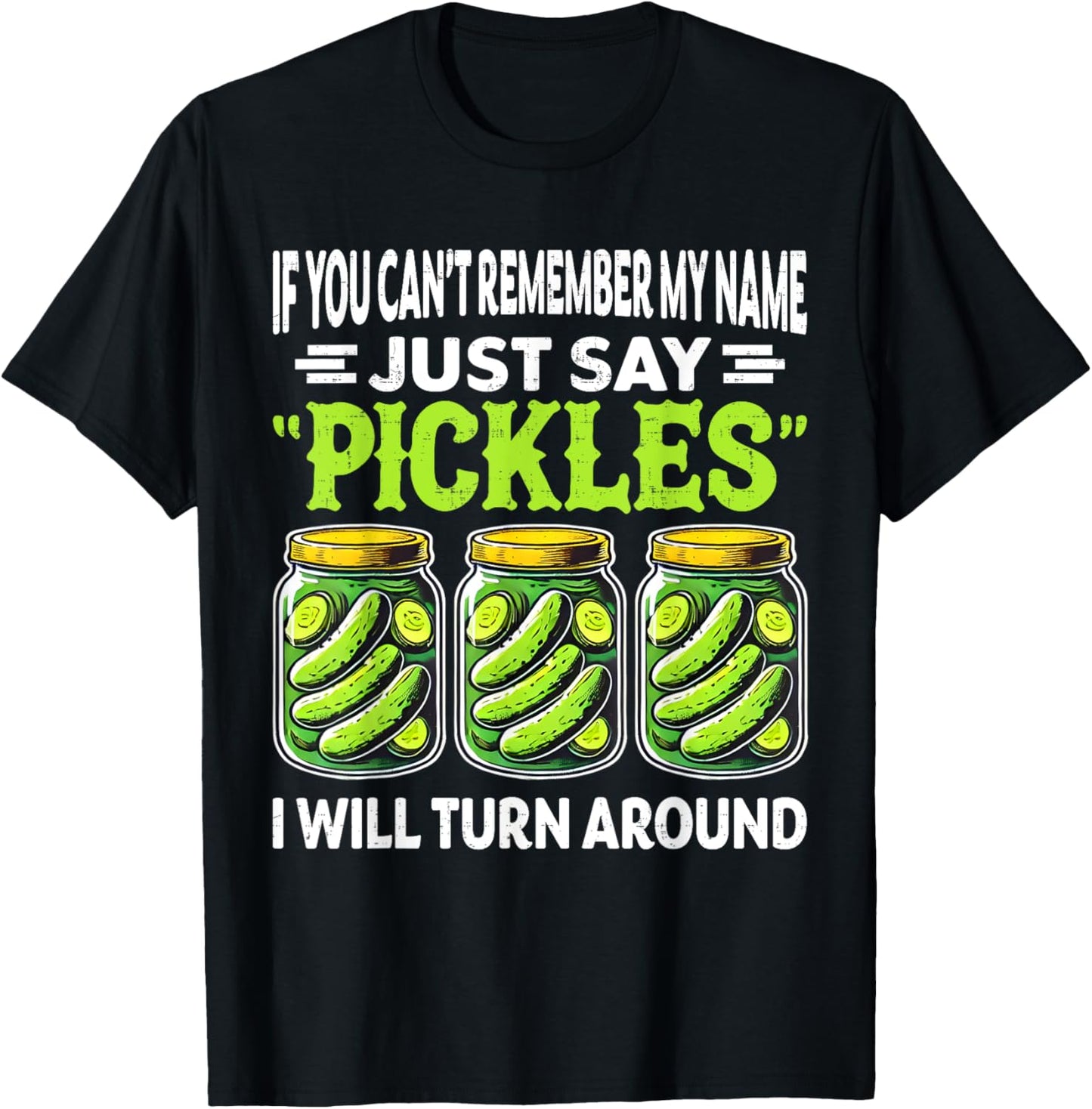 If You Can't Remember My Name Just Say Pickles Men Women T-Shirt - T-Shirt | Black