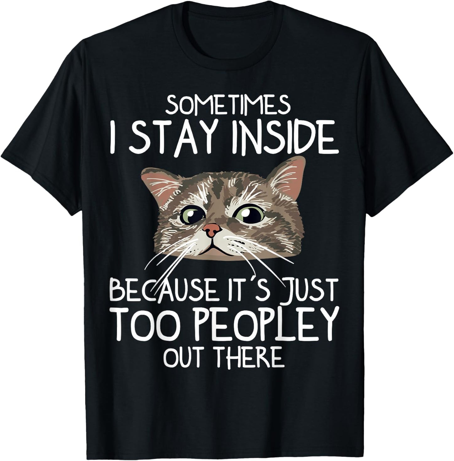 Sometimes I Stay Inside Because It's Just Too Peopley Cat T-Shirt - T-Shirt | Black