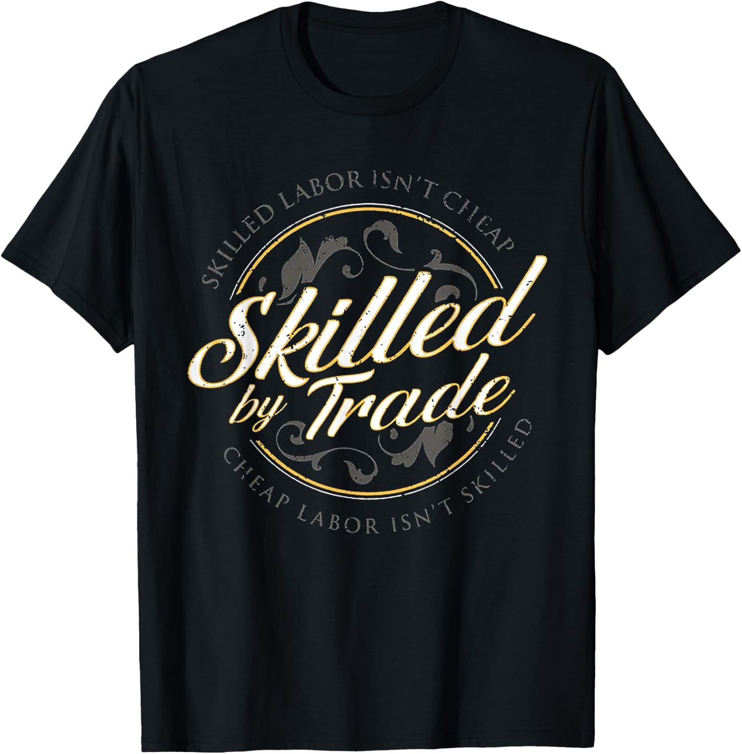 Skilled Labor Isn't Cheap Skilled By Trade T-Shirt - T-Shirt | Black