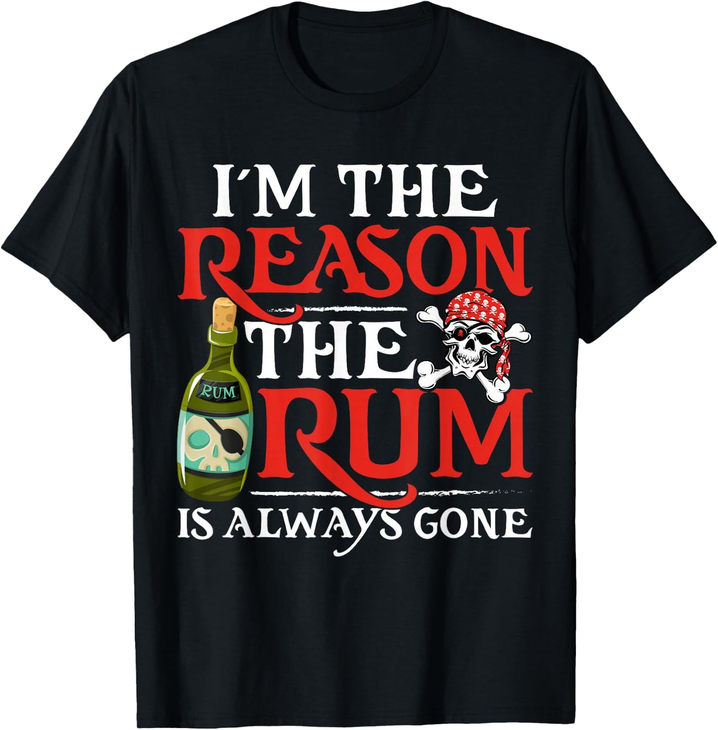 I'm The Reason The Rum Is Always Gone Funny Pirate Rum Lover T-Shirt - T-Shirt | Black