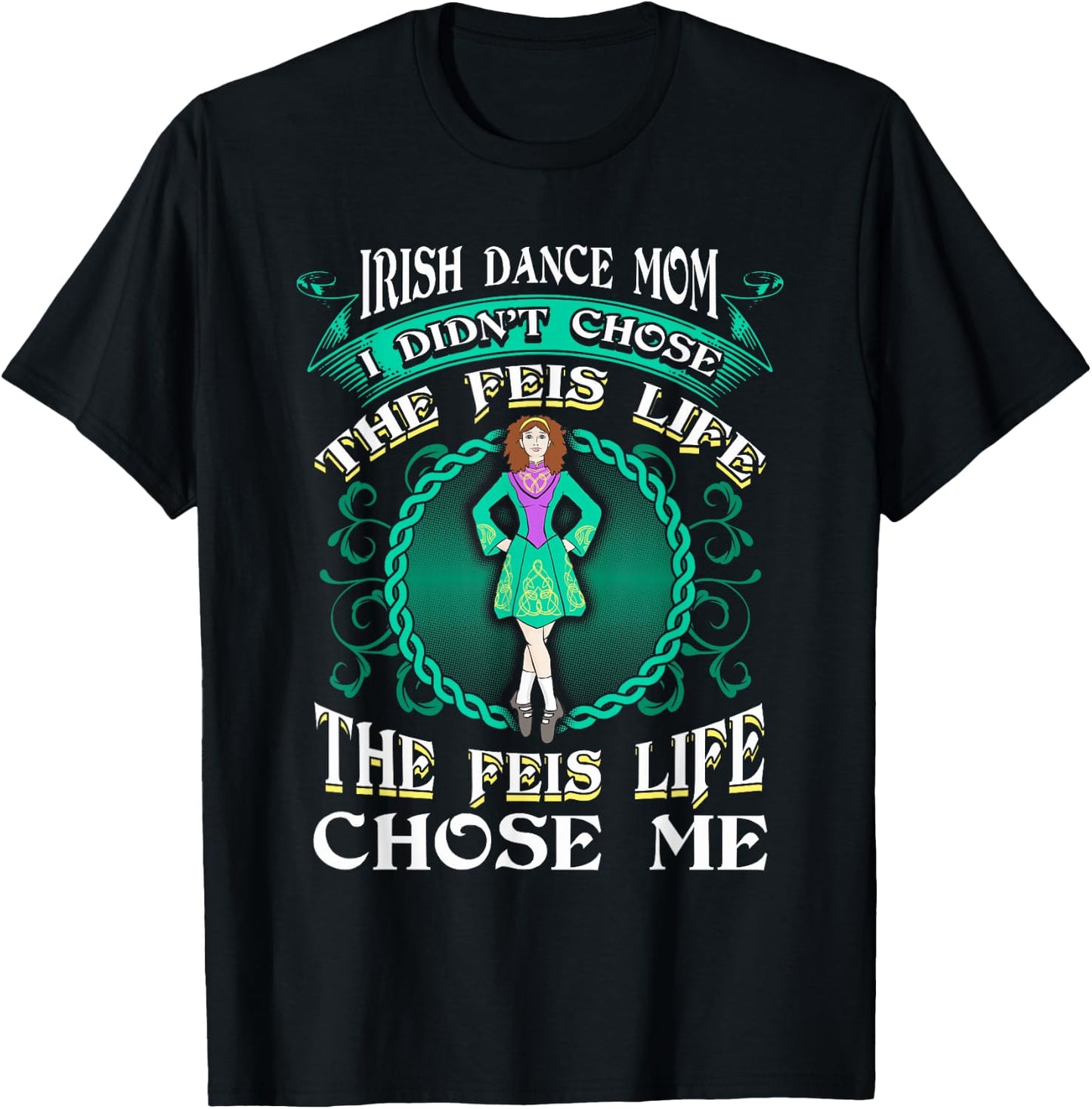 Irish Dance Mom Didn't Chose The Feis Life Gift Dancer T-Shirt - T-Shirt | Black