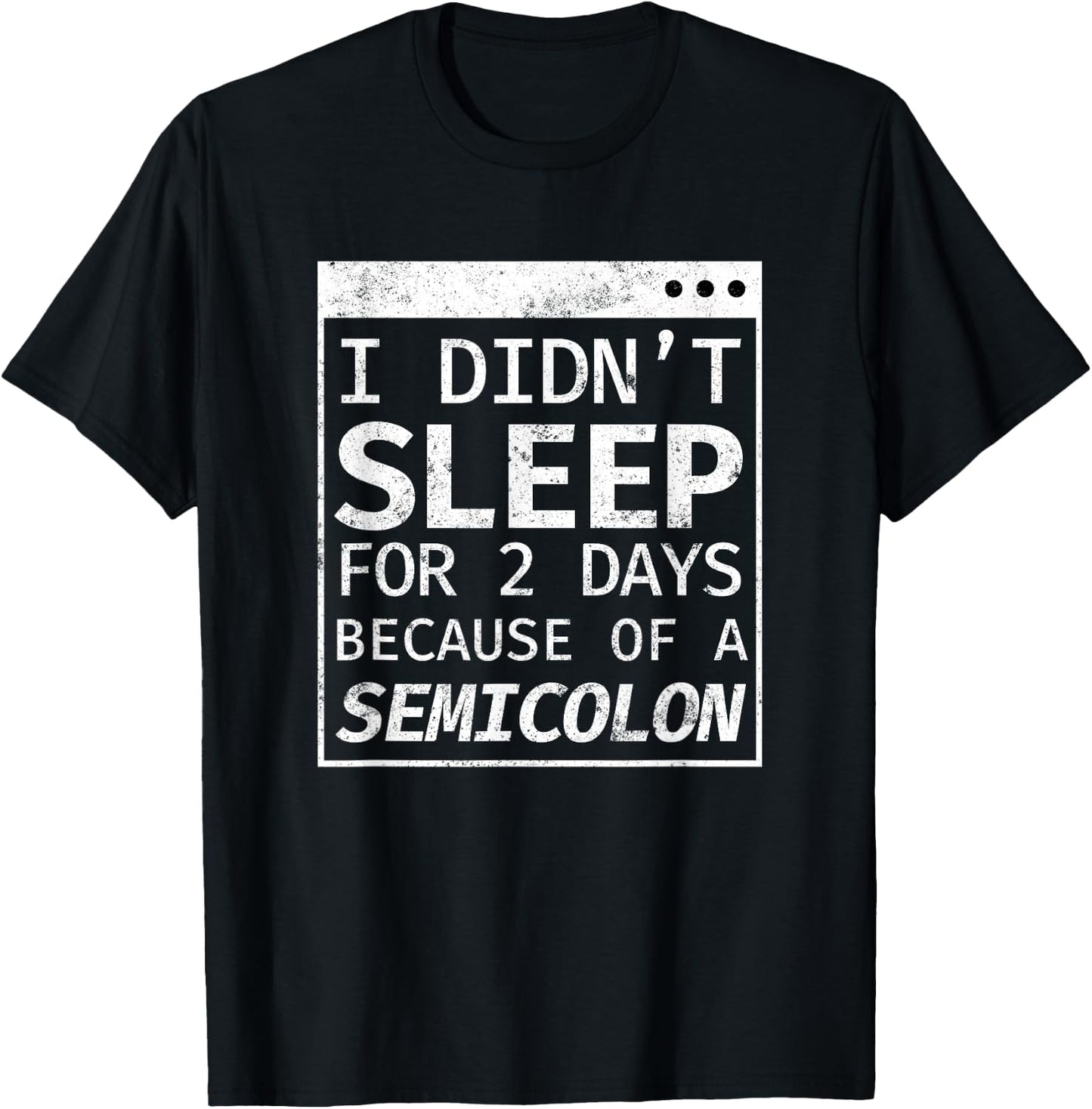 I Didn't Sleep 2 Days Semicolon Programmer Coding T-Shirt - T-Shirt | Black