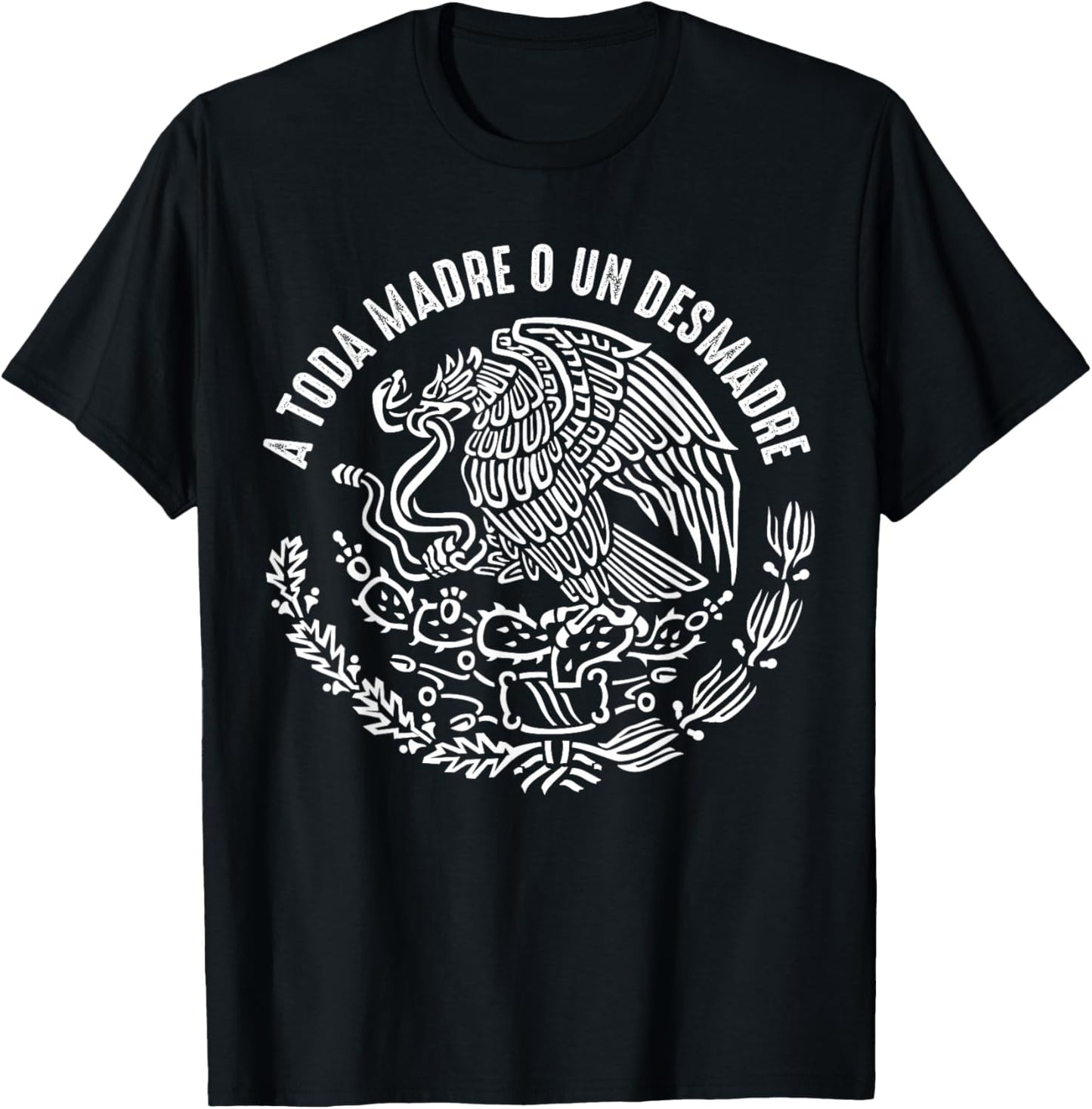 A Toda Madre O Un Desmadre Mexican Pride Mexico Patriotic T-Shirt - T-Shirt | Black
