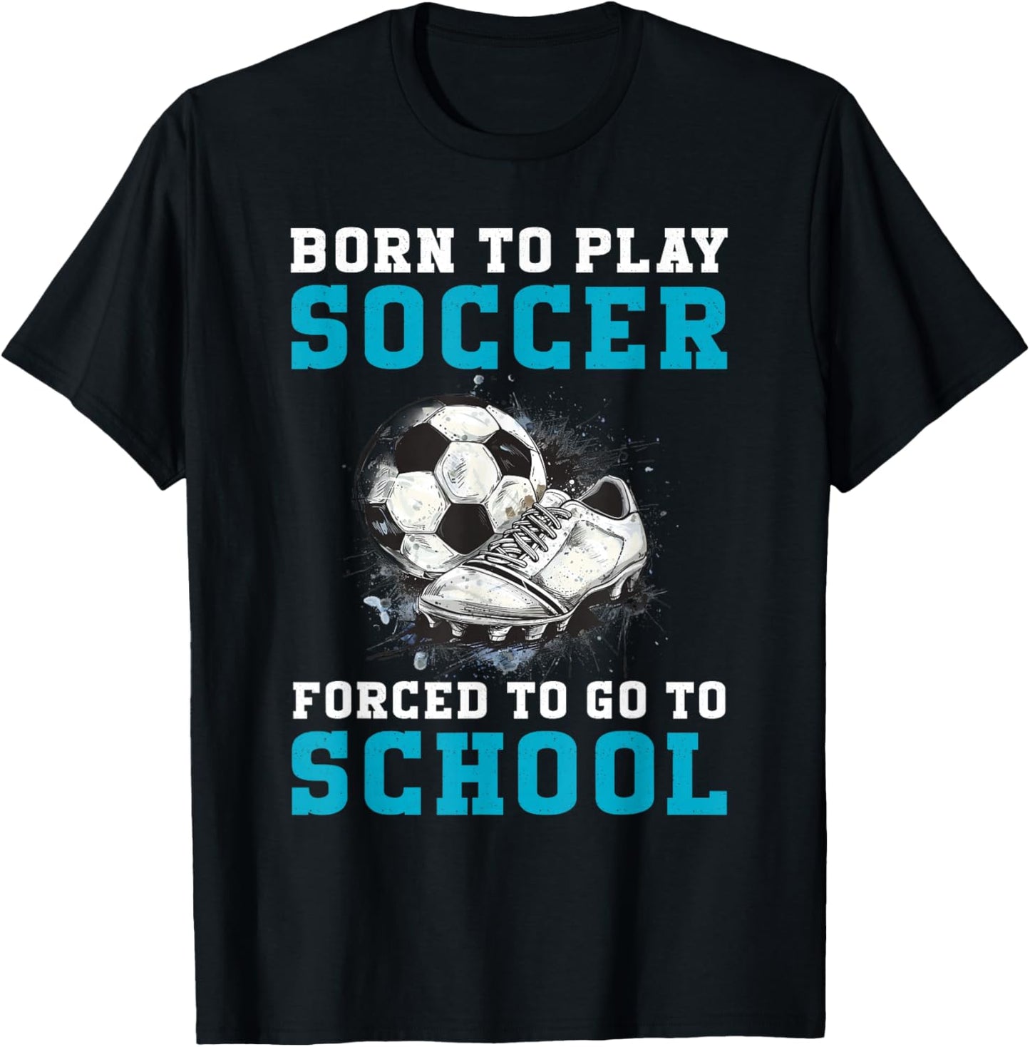 Born To Play Soccer Forced To Go To School Funny Soccer T-Shirt - T-Shirt | Black
