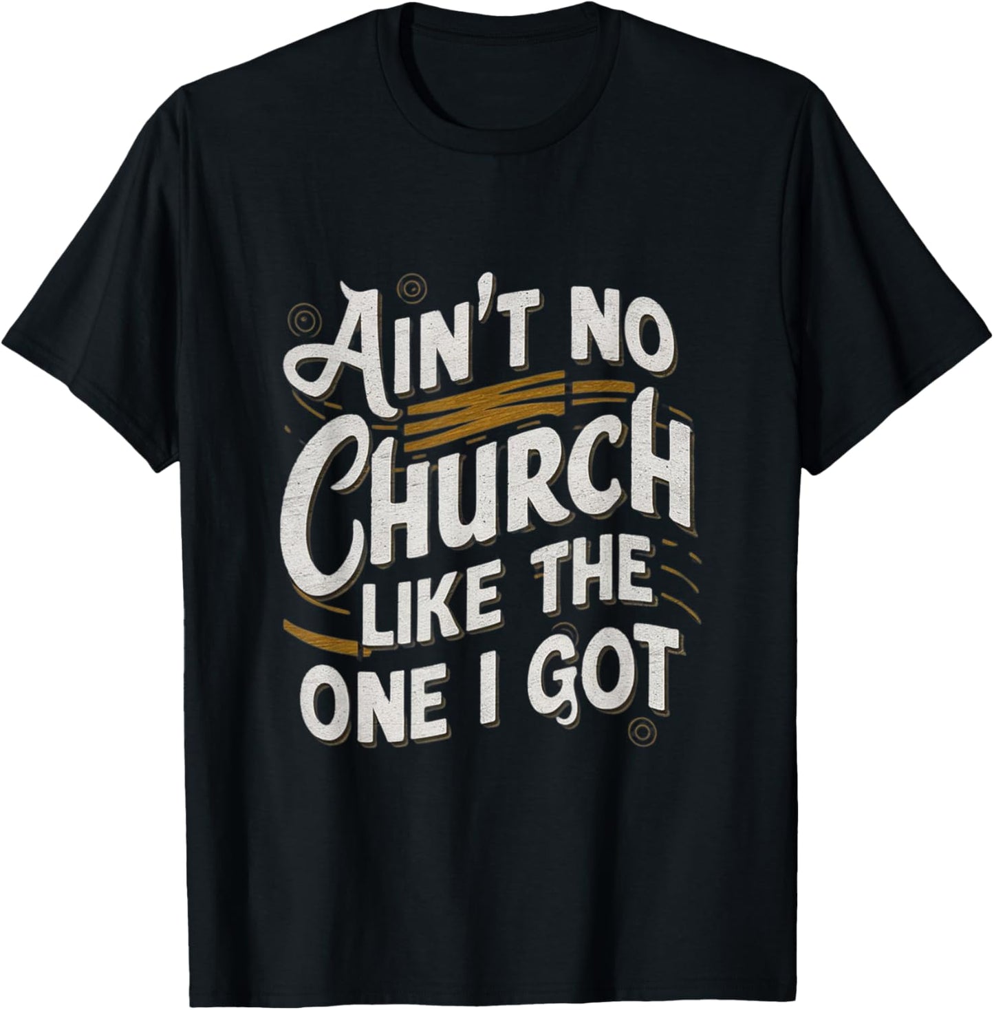 Ain't No Church Like The One I Got T-Shirt - T-Shirt | Black