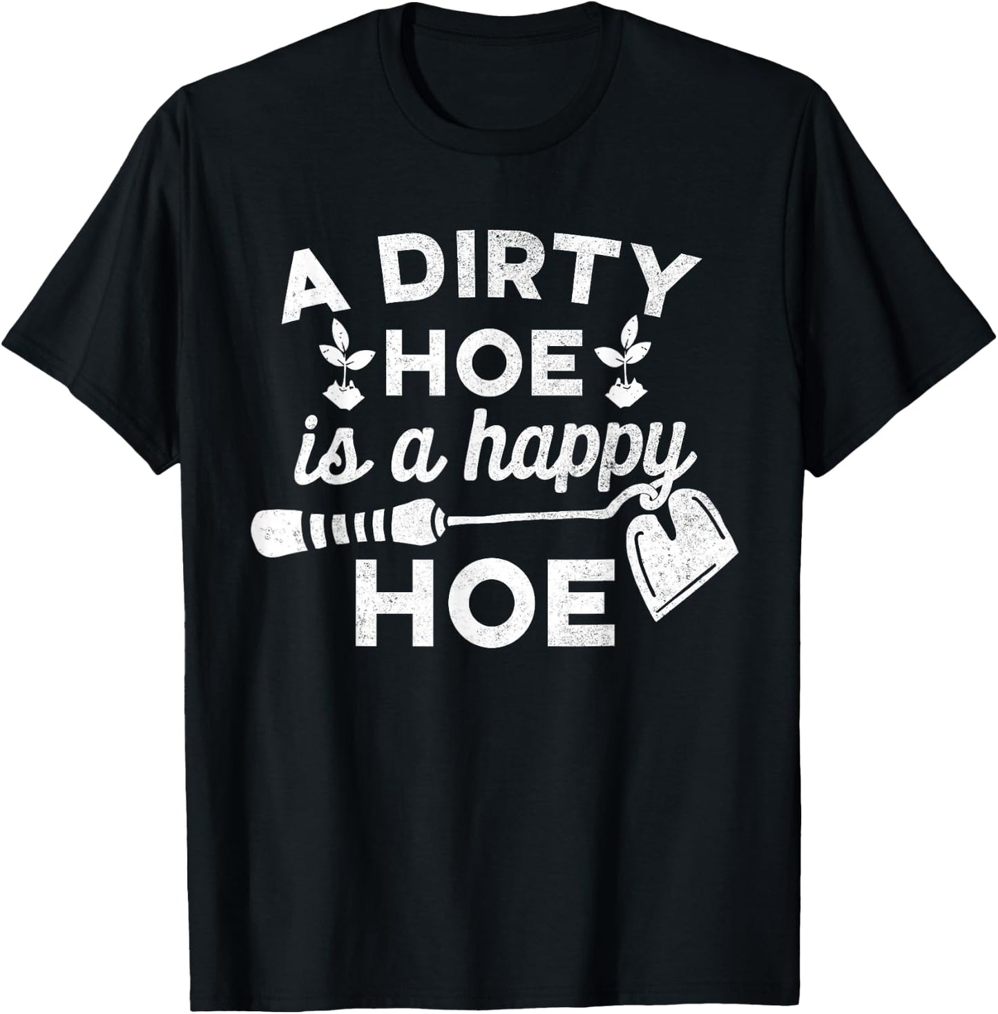 Dirty Hoe is A Happy Hoe - Gardening Funny Pun Joke Shirt T-Shirt - T-Shirt | Black