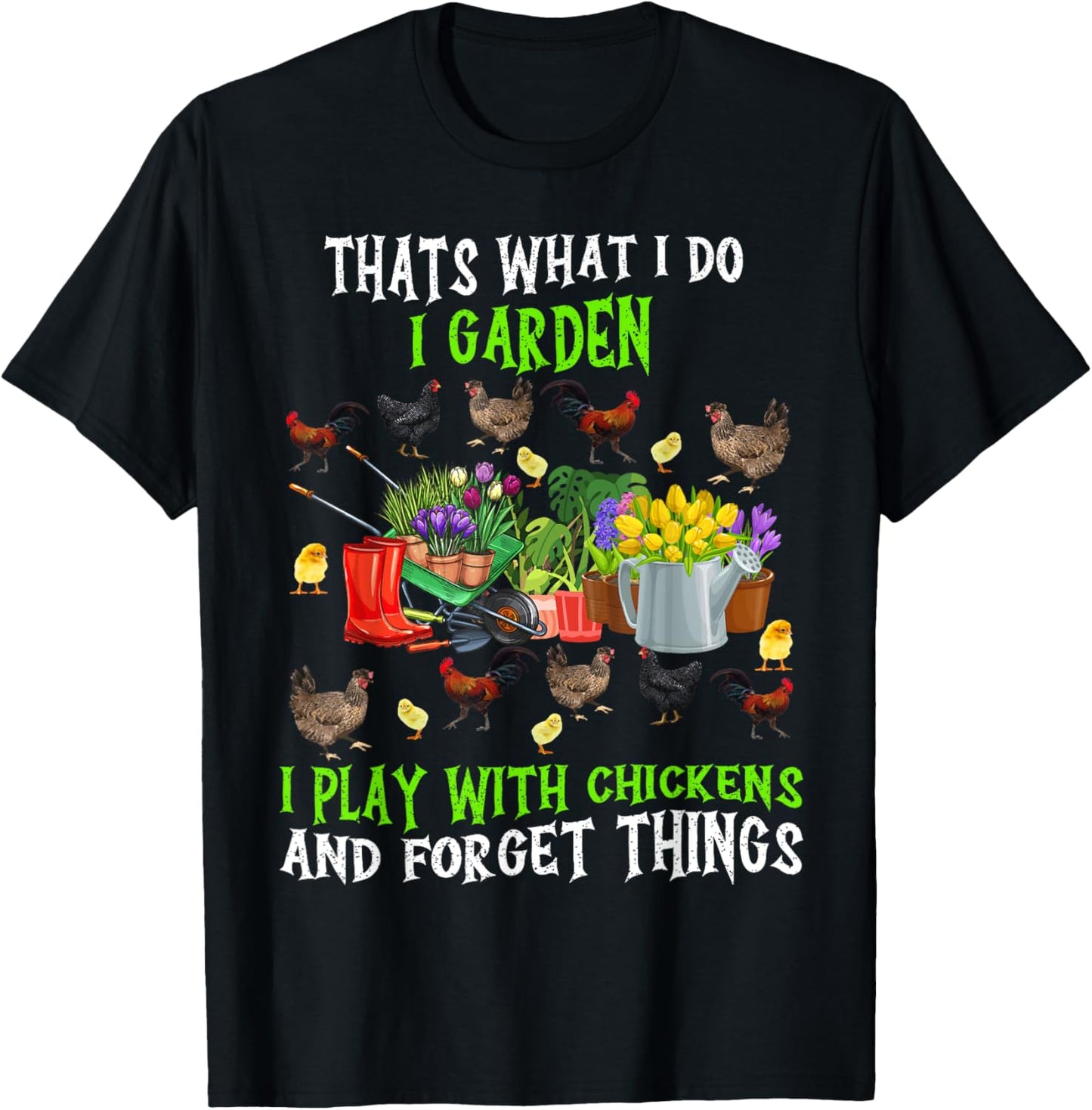 Thats What I Do I Garden I Play With Chickens Forget Things T-Shirt - T-Shirt | Black