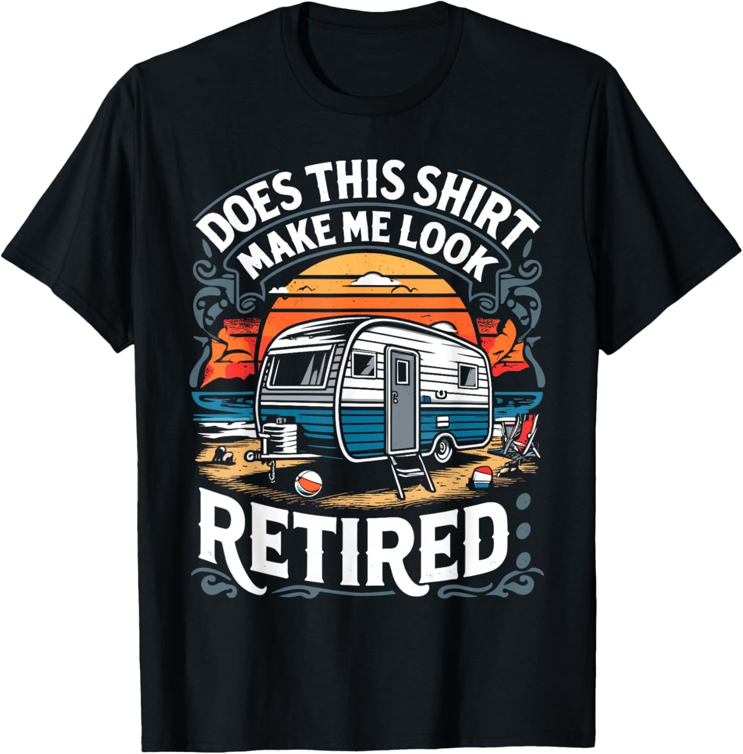 Does This Shirt Make Me Look Retired Retirement Camping RV T-Shirt - T-Shirt | Black