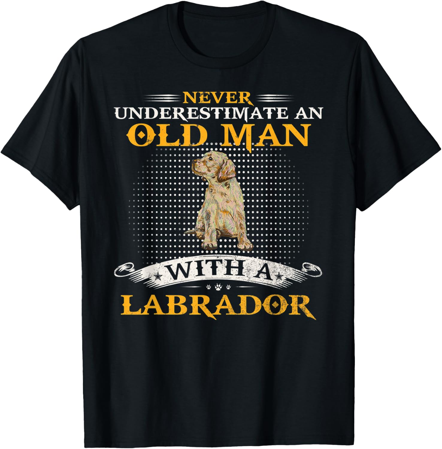 Never Underestimate An Old Man With A Labrador Retriever Lab T-Shirt - T-Shirt | Black