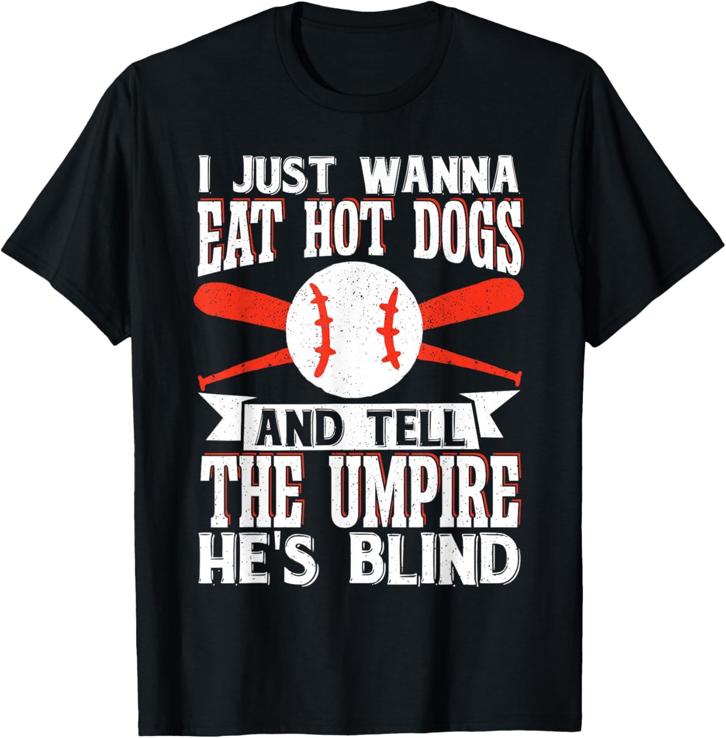 I Just Wanna Eat Hot Dogs And Tell The Umpire He's Blind T-Shirt - T-Shirt | Black