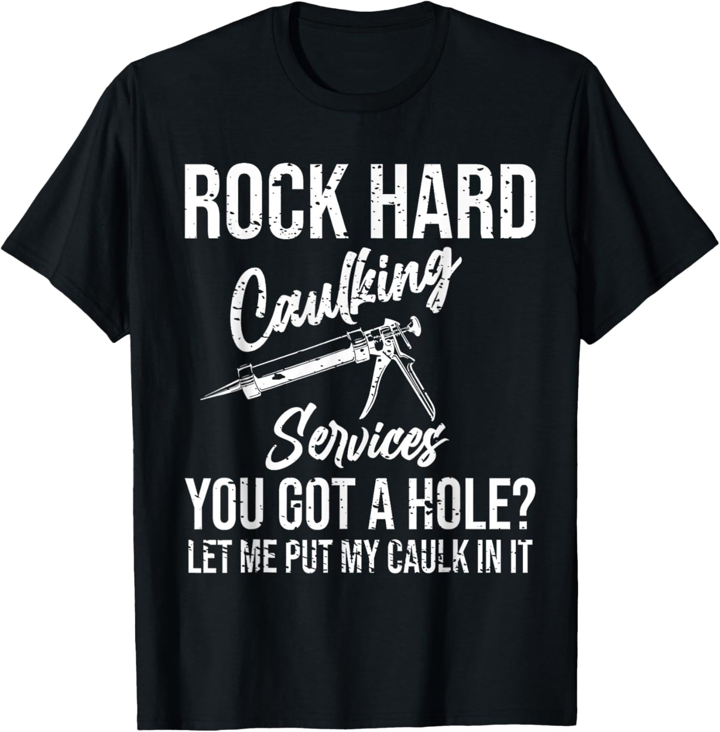 Rock Hard Caulking Services You Got A Hole T-Shirt - T-Shirt | Black