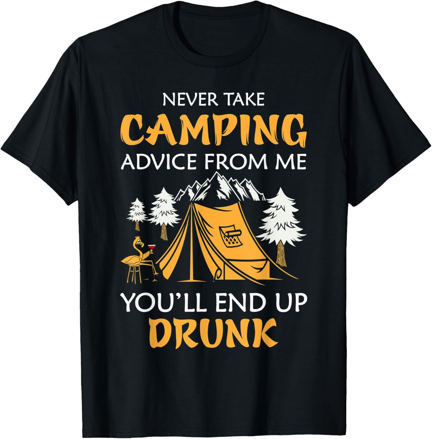 Never Take Camping Advice From Me You'll End Up Drunk T-Shirt - T-Shirt | Black