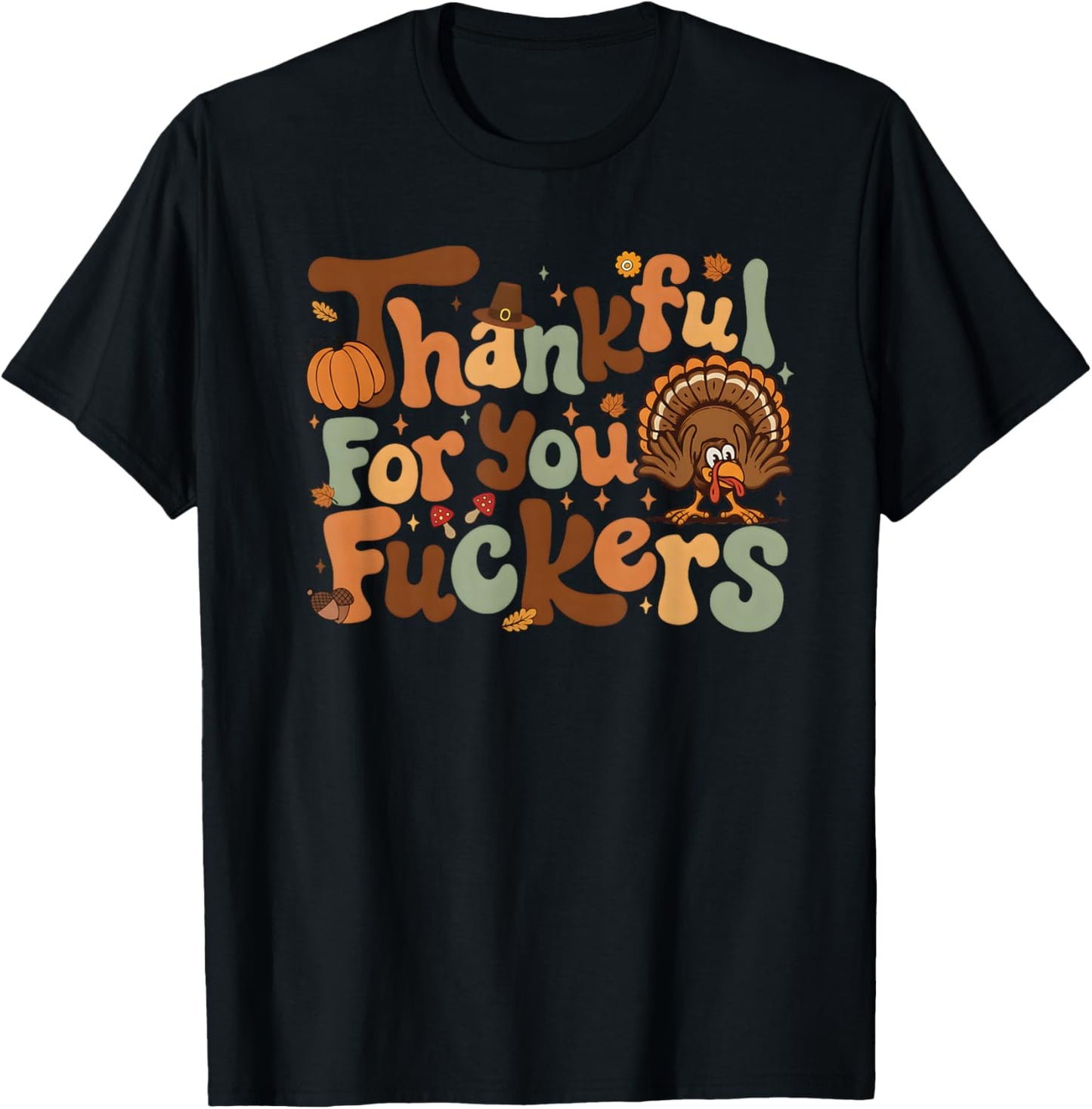 Thankful for You Fuckers Funny Thanksgiving Friendsgiving T-Shirt - T-Shirt | Black
