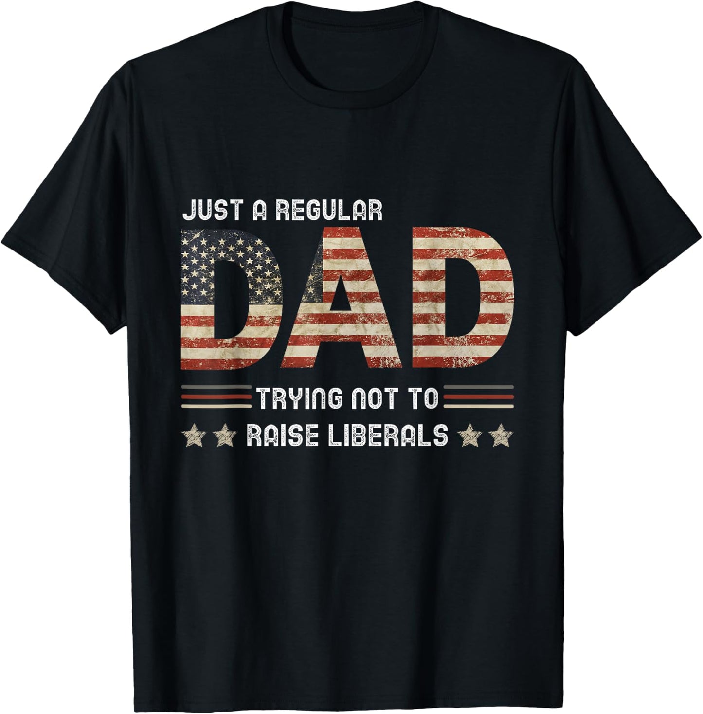 Just A Regular Dad Trying Not To Raise Liberals Fathers day T-Shirt - T-Shirt | Black