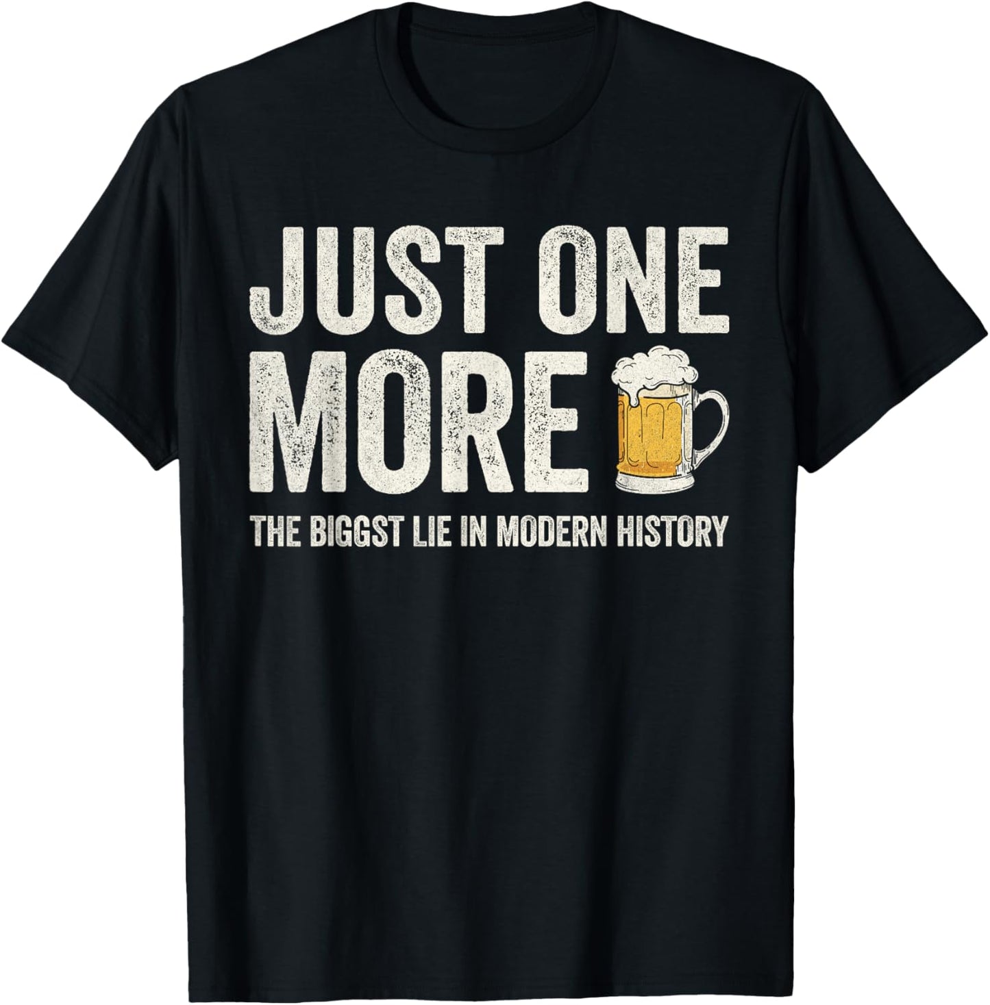 Just one more beer the biggest lie in modern history T-Shirt - T-Shirt | Black