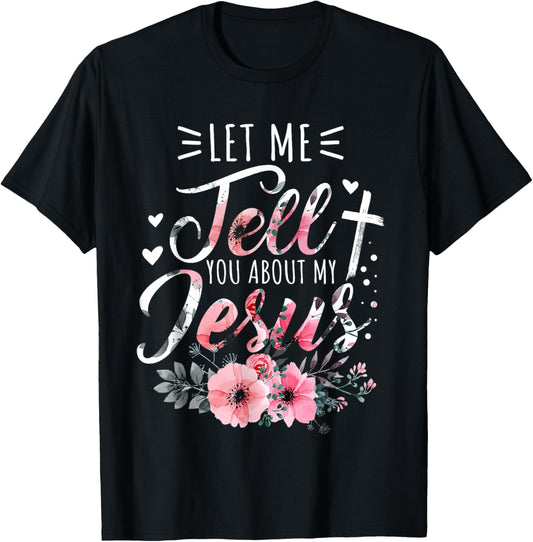 Let Me Tell You About My Jesus God Christian Floral Women T-Shirt - T-Shirt | Black