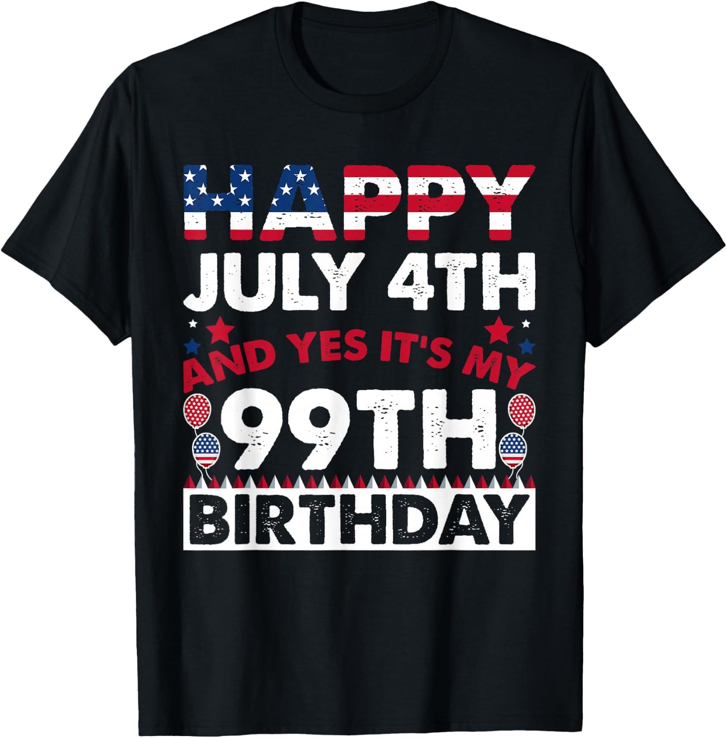Happy July 4th and Yes It's My 99th Birthday Independence T-Shirt - T-Shirt | Black