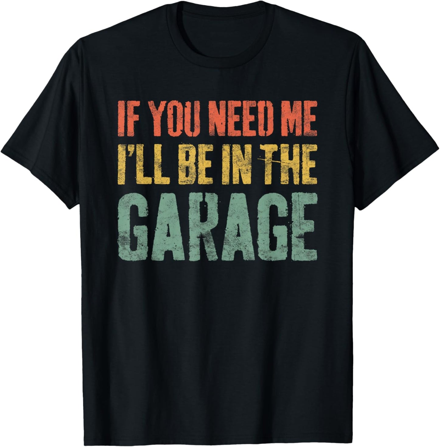If You Need Me I'll Be In The Garage Shirt Men Mechanic Dad T-Shirt - T-Shirt | Black