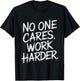 No One Cares Work Harder Funny Motivation Gym Workout Lovers T-Shirt - T-Shirt | Black