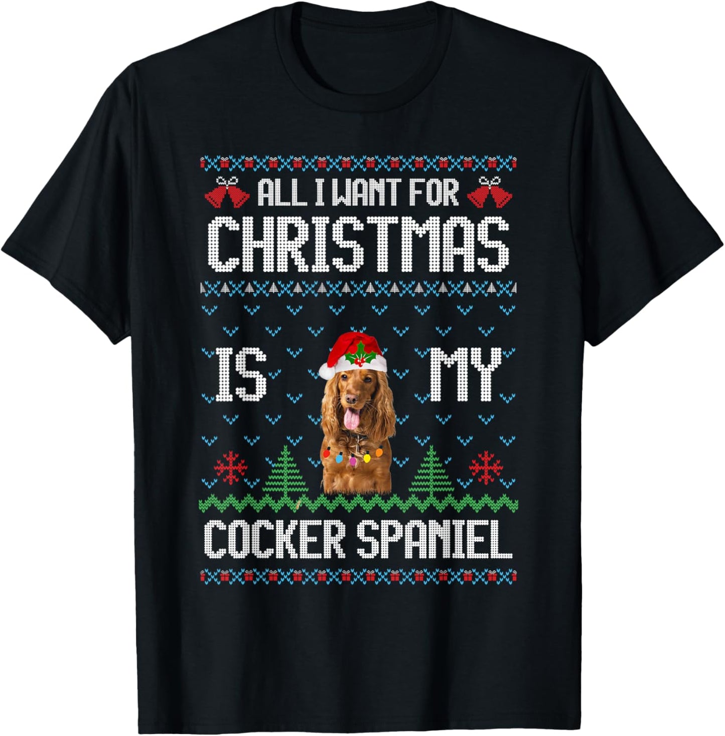 Ugly Sweater ALL I WANT FOR CHRISTMAS IS MY Cocker Spaniel T-Shirt - T-Shirt | Black