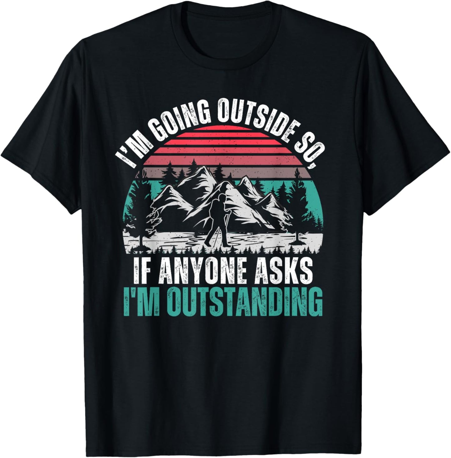 I'm Going To Stand Outside So If Anyone Asks I'm Outstanding T-Shirt - T-Shirt | Black