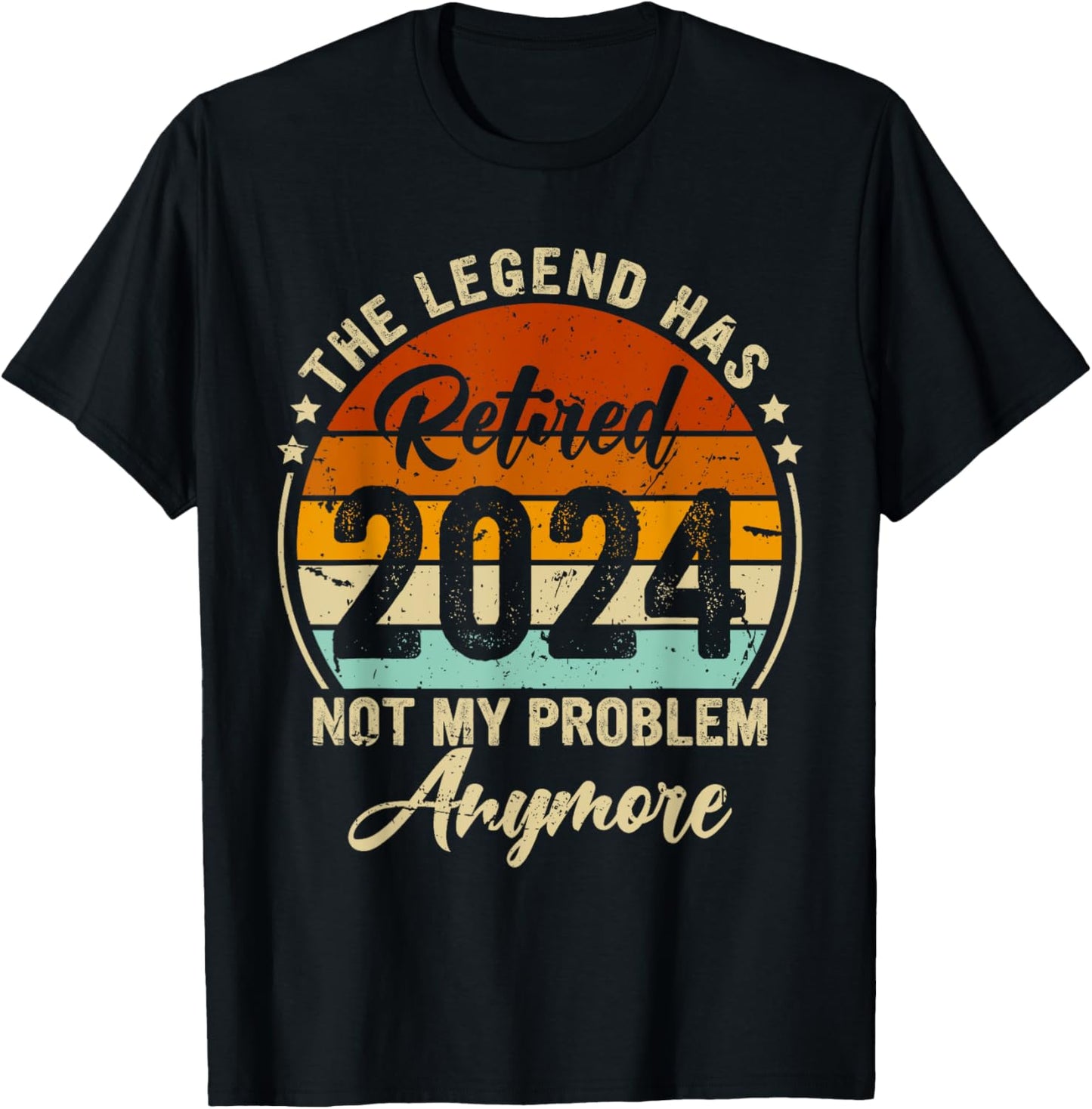 Legend Has Retired 2024 Not My Problem Anymore Retirement T-Shirt - T-Shirt | Black