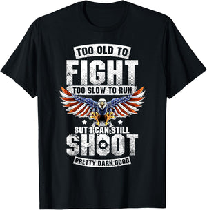 Too Old To Fight Too Slow To Run But I Can Still Shoot T-Shirt - T-Shirt | Black